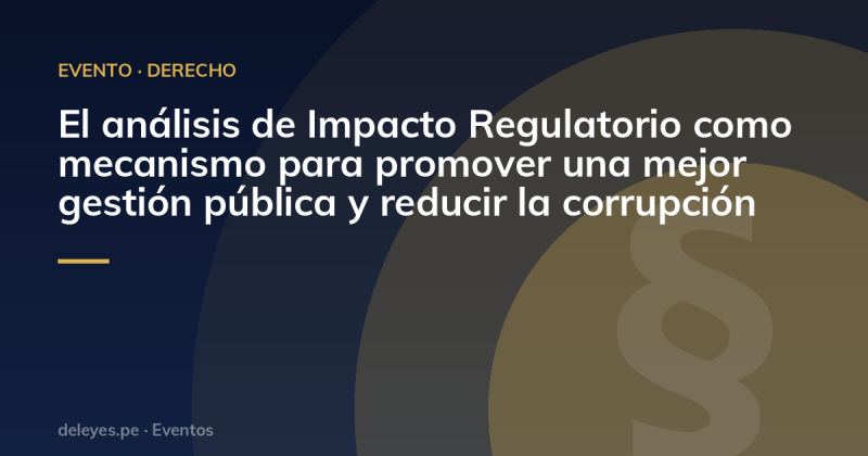 El análisis de Impacto Regulatorio como mecanismo para promover una mejor gestión pública y reducir la corrupción