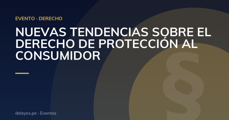 NUEVAS TENDENCIAS SOBRE  EL DERECHO DE PROTECCIÓN AL CONSUMIDOR
