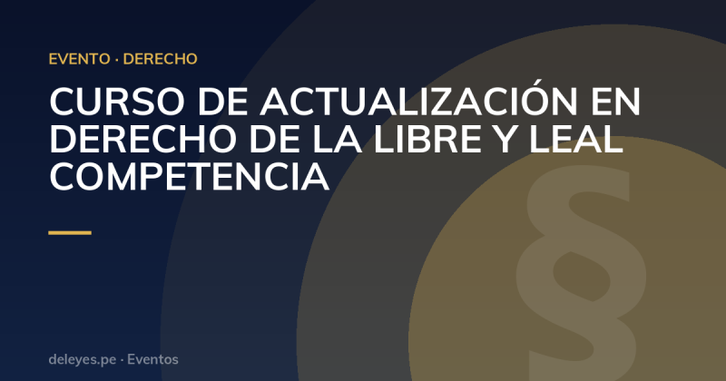 CURSO DE ACTUALIZACIÓN EN DERECHO DE LA LIBRE Y LEAL COMPETENCIA