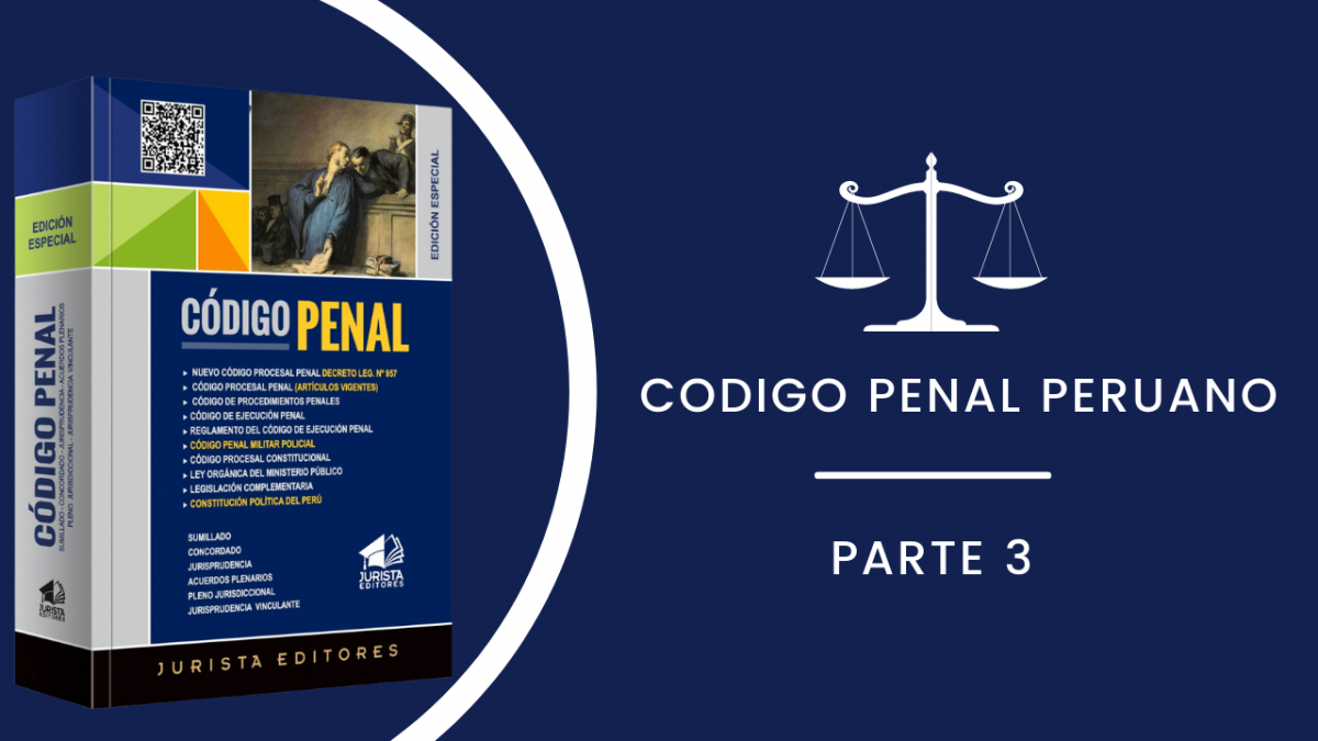 CÓDIGO PENAL PERUANO ACTUALIZADO - 2022 (PARTE III)